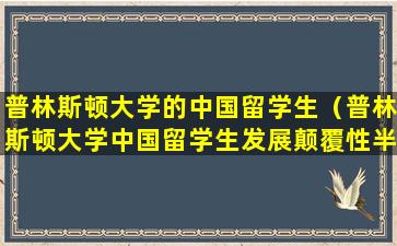 普林斯顿大学的中国留学生（普林斯顿大学中国留学生发展颠覆性半导体）