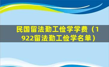 民国留法勤工俭学学费（1922留法勤工俭学名单）