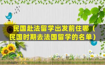 民国赴法留学出发前住哪（民国时期去法国留学的名单）