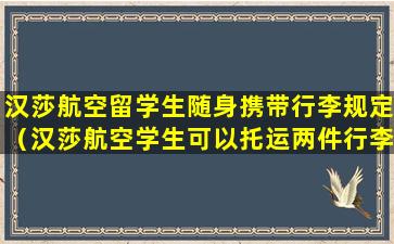 汉莎航空留学生随身携带行李规定（汉莎航空学生可以托运两件行李吗）