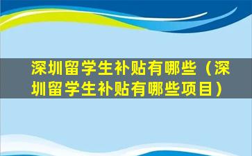 深圳留学生补贴有哪些（深圳留学生补贴有哪些项目）