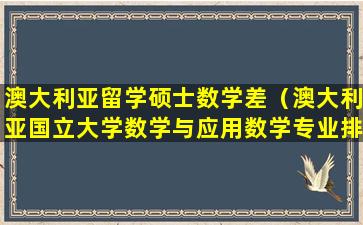 澳大利亚留学硕士数学差（澳大利亚国立大学数学与应用数学专业排名）