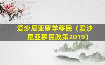 爱沙尼亚留学移民（爱沙尼亚移民政策2019）