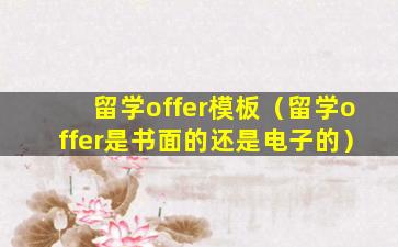 留学offer模板（留学offer是书面的还是电子的）