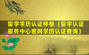 留学学历认证样板（留学认证服务中心官网学历认证查询）