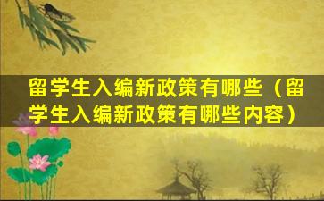 留学生入编新政策有哪些（留学生入编新政策有哪些内容）