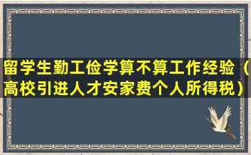 留学生勤工俭学算不算工作经验（高校引进人才安家费个人所得税）