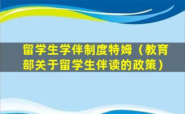 留学生学伴制度特姆（教育部关于留学生伴读的政策）