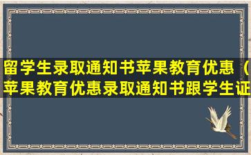 留学生录取通知书苹果教育优惠（苹果教育优惠录取通知书跟学生证都得要吗）