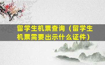 留学生机票查询（留学生机票需要出示什么证件）