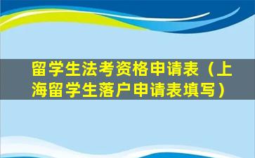 留学生法考资格申请表（上海留学生落户申请表填写）