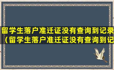 留学生落户准迁证没有查询到记录（留学生落户准迁证没有查询到记录怎么回事）