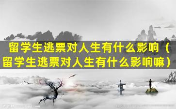 留学生逃票对人生有什么影响（留学生逃票对人生有什么影响嘛）