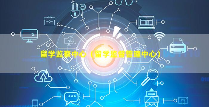 留学监察中心（留学监督管理中心）