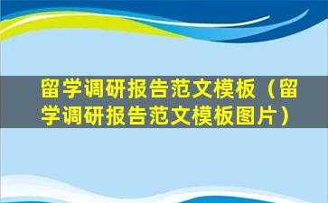 留学调研报告范文模板（留学调研报告范文模板图片）