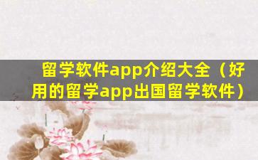 留学软件app介绍大全（好用的留学app出国留学软件）