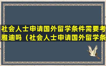 社会人士申请国外留学条件需要考雅迪吗（社会人士申请国外留学条件需要考雅迪吗知乎）