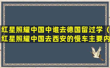 红星照耀中国中谁去德国留过学（红星照耀中国去西安的慢车主要内容）