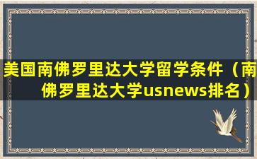 美国南佛罗里达大学留学条件（南佛罗里达大学usnews排名）