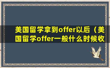 美国留学拿到offer以后（美国留学offer一般什么时候收到）