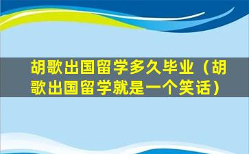 胡歌出国留学多久毕业（胡歌出国留学就是一个笑话）