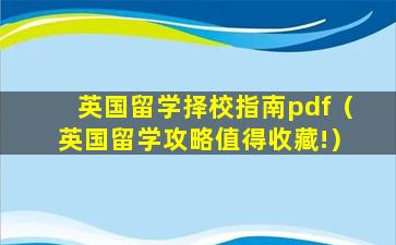 英国留学择校指南pdf（英国留学攻略值得收藏!）