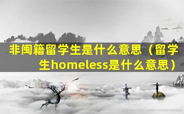 非闽籍留学生是什么意思（留学生homeless是什么意思）