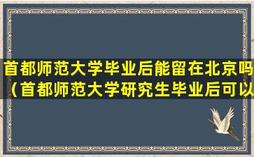 首都师范大学毕业后能留在北京吗（首都师范大学研究生毕业后可以留北京吗）