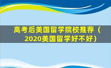 高考后美国留学院校推荐（2020美国留学好不好）